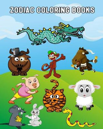 Zodiac Coloring Books: Cute Chinese Zodiac Coloring Book For Kindergarteners, Toddlers, Preschool Kids Ages 3-5, 4-8 Plus Activities Book In One by Molly 9781987543124