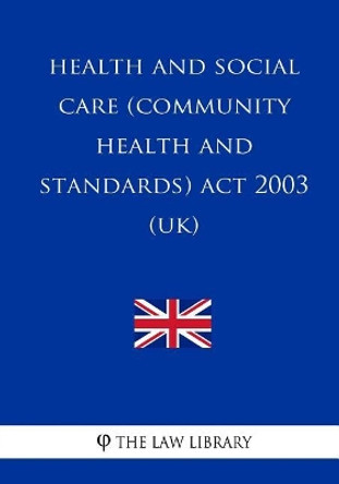 Health and Social Care (Community Health and Standards) Act 2003 (UK) by The Law Library 9781987601657