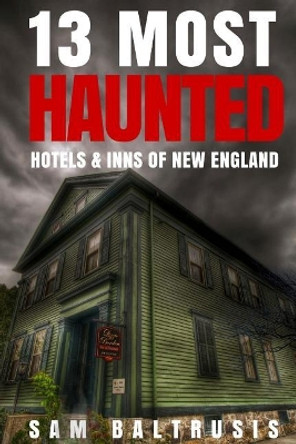 13 Most Haunted Hotels & Inns of New England by Sam Baltrusis 9781976278891