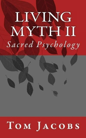 Living Myth II: Sacred Psychology by Tom Jacobs 9781453664643