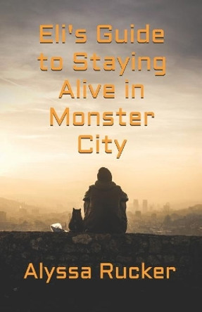 Eli's Guide to Staying Alive in Monster City by Alyssa Rucker 9798735398523