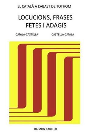 Catala a l'abast de tothom: Locucions, frases fetes i adagis by Raimon Cabello 9781523835621