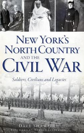 New York's North Country and the Civil War: Soldiers, Civilians and Legacies by Dave Shampine 9781540207128