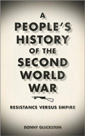 A People's History of the Second World War: Resistance Versus Empire Donny Gluckstein 9780745328034