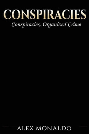 Conspiracies: 2 Books In 1 - Conspiracies & Organized Crime by Alex Monaldo 9781979498777