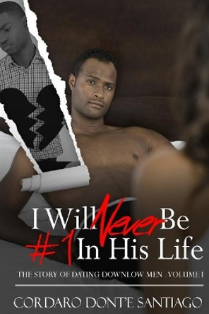 I Will Never Be #1 in His Life: The Story of Dating Downlow Men by Cordaro Dont Santiago 9781535311885