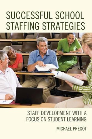 Successful School Staffing Strategies: Staff Development with a Focus on Student Learning by Michael Pregot 9781475826388