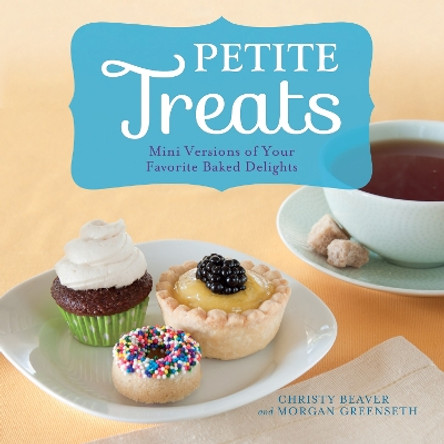 Petite Treats: Adorably Delicious Versions of All Your Favorites from Scones, Donuts, and Cupcakes to Brownies, Cakes, and Pies by Morgan Greenseth 9781612431116