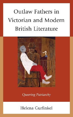 Outlaw Fathers in Victorian and Modern British Literature: Queering Patriarchy by Helena Gurfinkel 9781611476378