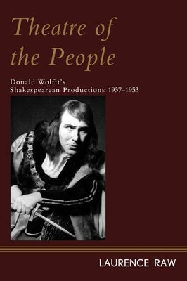 Theatre of the People: Donald Wolfit's Shakespearean Productions 1937-1953 by Laurence Raw 9781442257344
