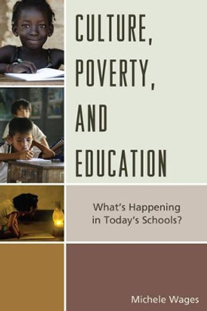 Culture, Poverty, and Education: What's Happening in Today's Schools? by Michele Wages 9781475820119