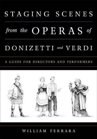 Staging Scenes from the Operas of Donizetti and Verdi: A Guide for Directors and Performers by William Ferrara 9781442257818