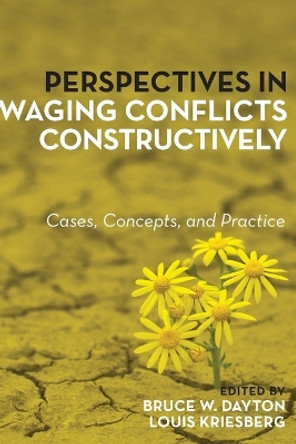 Perspectives in Waging Conflicts Constructively: Cases, Concepts, and Practice by Bruce W. Dayton 9781442265516