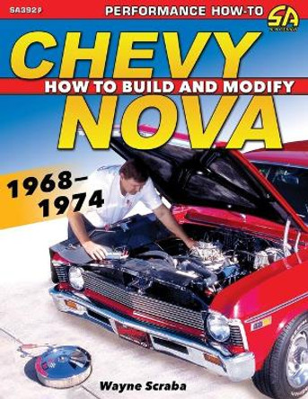 Chevy Nova 1968-1974: How to Build and Modify by Wayne Scraba 9781613256961