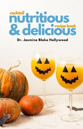 Nutritious and Delicious: Cocktail Recipe book by Jasmine Blake 9781943117109