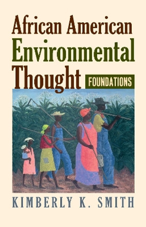 African American Environmental Thought: Foundations by Kimberly K. Smith 9780700615162