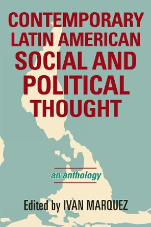 Contemporary Latin American Social and Political Thought: An Anthology by Ivan Marquez 9780742539921