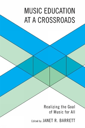 Music Education at a Crossroads: Realizing the Goal of Music for All by Janet Barrett 9781607092032