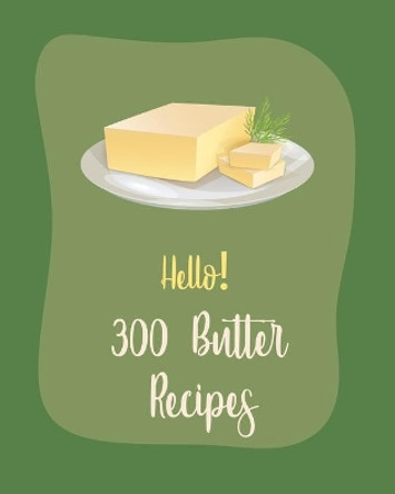 Hello! 300 Butter Recipes: Best Butter Cookbook Ever For Beginners [Book 1] by MS Ingredient 9798620490035