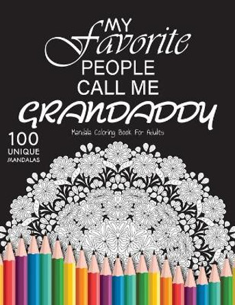 My favorite people call me grandaddy: Gift for or dad and grandaddy, 100 Unique Mandalas Adult Coloring Book with Fun, Easy, and Relaxing Coloring Pages by Colored Pencils 9798655493339