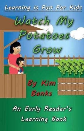 Watch My Potatoes Grow: An Early Reader's Learning Book by Kim Banks 9781925165364