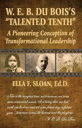W. E. B. Du Bois's Talented Tenth: A Pioneering Conception of Transformational Leadership by Ella F Sloan 9781929909070