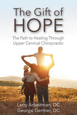The Gift of Hope: The Path to Healing Through Upper Cervical Chiropractic by Larry Arbeitman 9781933889429
