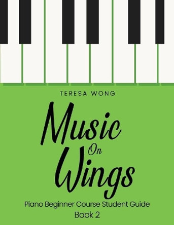 Music on Wings: Piano Beginner Course Student Guide Book 2 by Teresa Wong 9789887708339