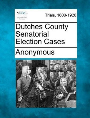 Dutches County Senatorial Election Cases by Anonymous 9781275493025