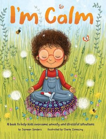 I'm Calm: A book to help kids overcome anxiety and stressful situations by Jayneen Sanders 9781925089844