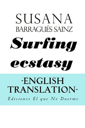 Surfing Ecstasy. English translation. by Susana Barragues Sainz 9781974248131