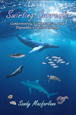 Swirling Currents: Controversy, Compromise, and Dynamic Coastal Change by Sandy MacFarlane 9781937588830