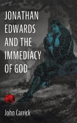Jonathan Edwards and the Immediacy of God by John Carrick 9781725252929