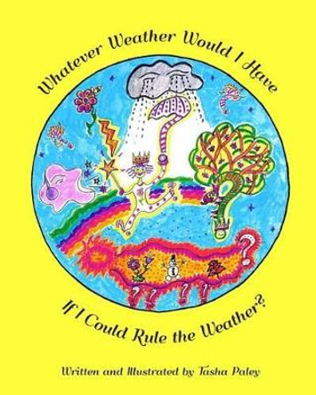 Whatever Weather Would I Have If I Could Rule the Weather? by Tasha Paley 9781495389078