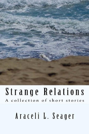 Strange Relations: Short Stories by Araceli Seager 9781981226221