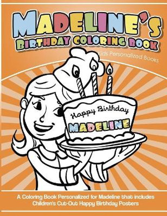Madeline's Birthday Coloring Book Kids Personalized Books: A Coloring Book Personalized for Madeline that includes Children's Cut Out Happy Birthday Posters by Elise Garcia 9781987796544