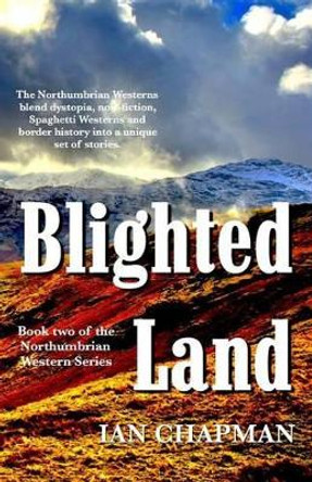 Blighted Land: Book two of the Northumbrian Western Series by Ian Chapman 9781910875155