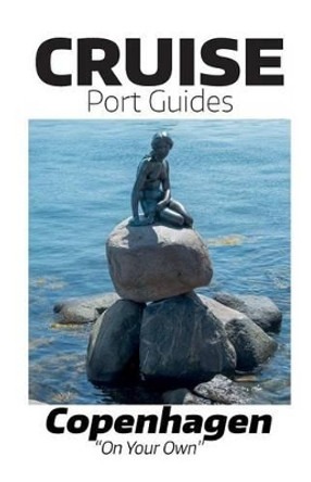 Cruise Port Guides - Copenhagen: Copenhagen On Your Own by Tom Ogg 9781519397553