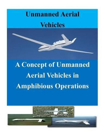A Concept of Unmanned Aerial Vehicles in Amphibious Operations by Penny Hill Press Inc 9781523200788