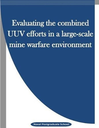 Evaluating the combined UUV efforts in a large-scale mine warfare environment by Penny Hill Press Inc 9781523240111