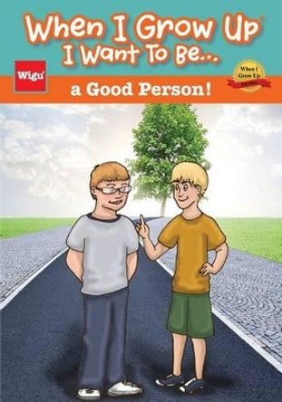 When I Grow Up I Want To Be...a Good Person! by Wigu Publishing 9781939973047
