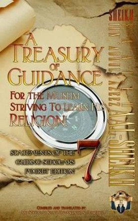 A Treasury of Guidance for the Muslim Striving to Learn His Religion: Sheikh Saaleh Ibn 'Abdul-'Azeez Aal-Sheikh: Statements of the Guiding Scholars Pocket Edition 7 by Abu Sukhailah Ibn-Abelahyi Al-Amreekee 9781938117701