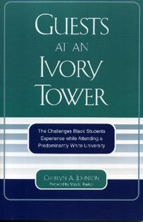 Guests at an Ivory Tower: The Challenges Black Students Experience While Attending a Predominantly White University by Cherlyn A. Johnson 9780761831839