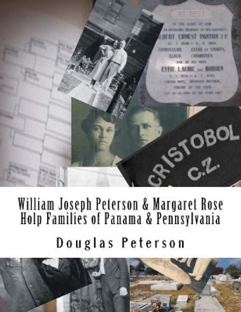 William Joseph Peterson & Margaret Rose Holp Families of Panama & PA by Douglas Peterson 9781981589692