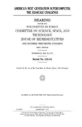 America's next generation supercomputer: the exascale challenge by United States House of Representatives 9781981722280