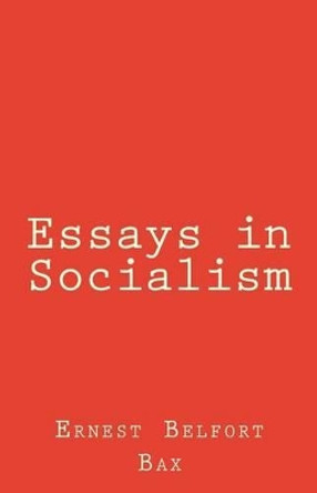 Essays in Socialism by Ernest Belfort Bax 9781463656300