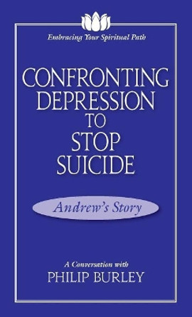 Confronting Depression to Stop Suicide: A Conversation with Philip Burley by Philip Burley 9781883389215