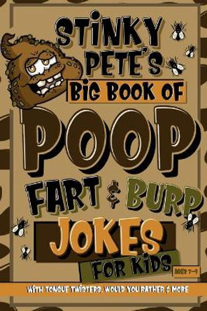 Stinky Pete's Big Book Of Poop, Fart And Burp Jokes For Kids 7-9; Tongue Twisters, Would You Rather And More: Funny Fart and Pooh Jokes For Children; Poop Gift For Older Kids; Humour Potty Book by Activity Trick 9798616020383