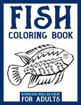 Fish Coloring Book Stress Reliever for Adults: Fishing Coloring Book For Adults - Stress Relieving Art Therapy Designs For A Deeper Relaxation For Men And Women. by Dissidents Ltd 9798646622441