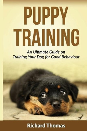 Puppy Training: Boot camp: The Ultimate Guide On Training Your Puppy For Good Behaviour by Richard Thomas 9781523785377